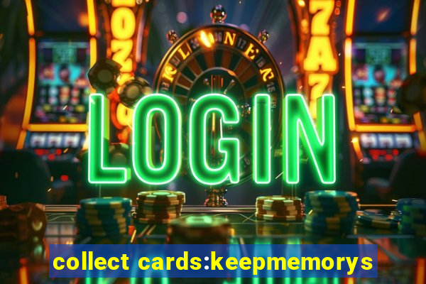 collect cards:keepmemorys